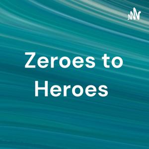 Zeroes to Heroes