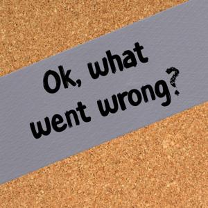 Ok, What Went Wrong?