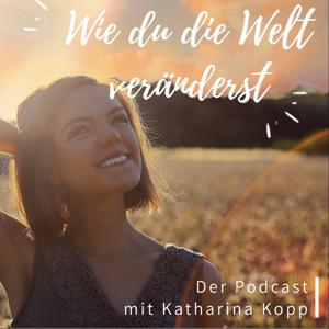 Wie du die Welt veränderst - Der Podcast mit Katharina Kopp