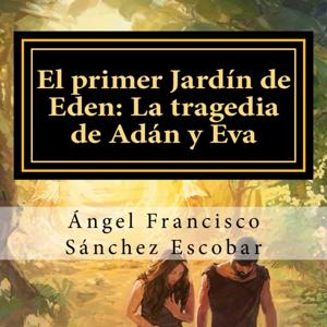 EL PRIMER JARDÍN DE EDÉN: LA TRAGEDIA DE ADÁN Y EVA