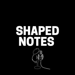 The Shaped Notes Podcast