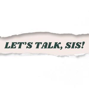 Let’s Talk, Sis!