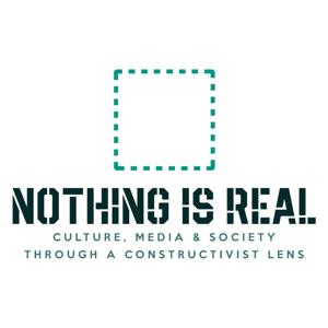 Nothing Is Real | Culture, Media & Society through A Constructivist Lens