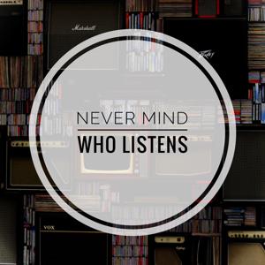 Never Mind Who Listens