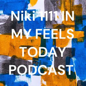 Niki 1111 IN MY FEELS TODAY PODCAST