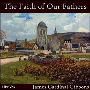 Faith of Our Fathers, The by James Gibbons (1834 - 1921)