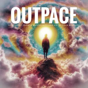 OUTPACE: Navigating Growth, Masculinity And Living Your Best Life