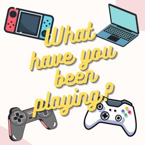 What Have You Been Playing? - We Talk about Video Games