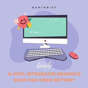 Is Intel Integreted Graphics Good for Editing?