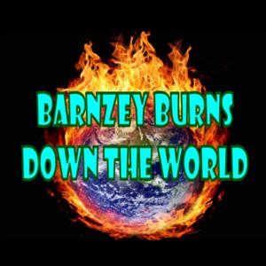 Barnzey Burns Down The World