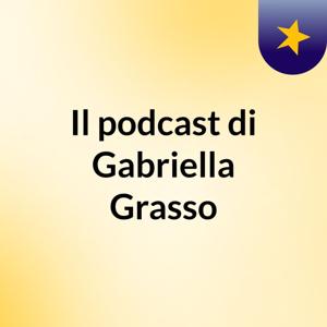 Il podcast di Gabriella Grasso