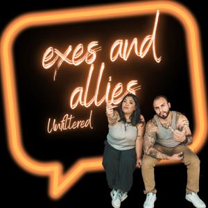 Exes and Allies Unfiltered