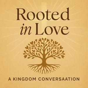 "Rooted in Love: A KINGDOM CONVERSAATION"