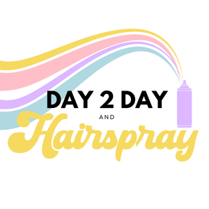 Day to Day and Hairspray