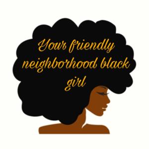 Your friendly neighborhood black girl