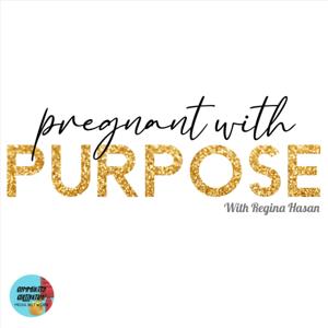 PREGNANT WITH PURPOSE w/ Regina Hasan