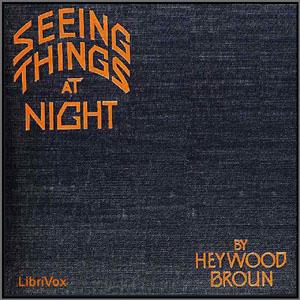 Seeing Things at Night by Heywood Broun (1888 - 1939)