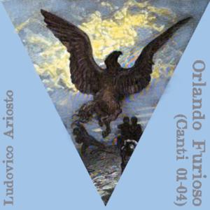 Orlando Furioso (Canti 01-04) by Ludovico Ariosto (1474 - 1533)