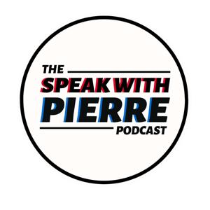 THE SPEAK WITH PIERRE PODCAST