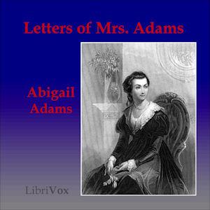 Letters of Mrs. Adams, the Wife of John Adams, Vol. 1 by Abigail Adams (1744 - 1818) by LibriVox