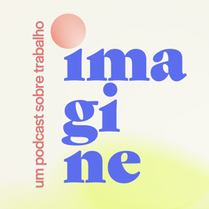 Imagine: um podcast sobre trabalho