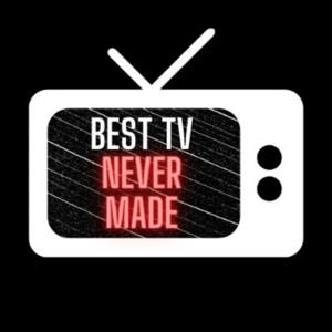 Best TV Never Made