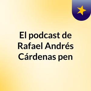 El podcast de Rafael Andrés Cárdenas pen