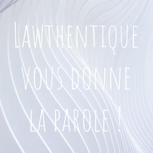 Lawthentique vous donne la parole !
