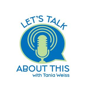 Let's Talk About This with Tania Weiss