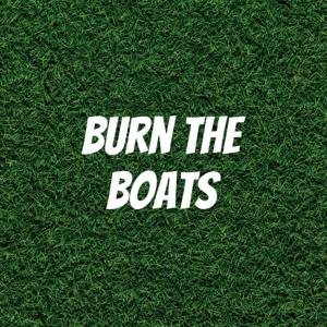 Burn THE Boats