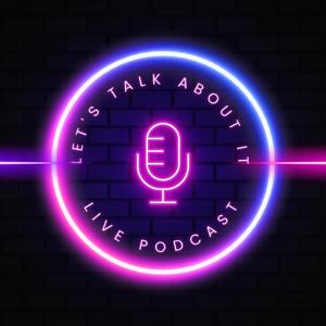 Let's Talk About It - The Podcast