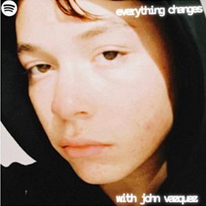 everything changes with john vazquez