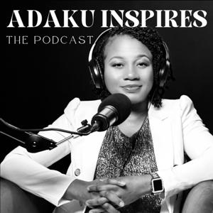 Adaku Inspires The Podcast