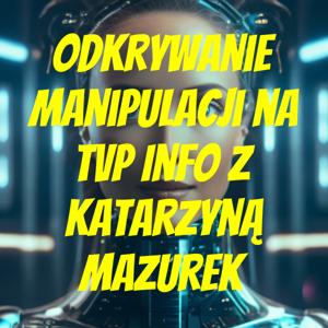 Odkrywanie Manipulacji na TVP Info z Katarzyną Mazurek - Sztuczną Inteligencją