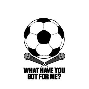 What Have You Got For Me?