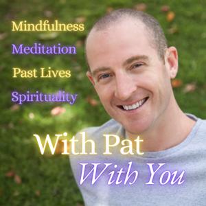 With Pat With You - Mindfulness Meditation, Past Lives & Spirituality to find your Soul's Purpose