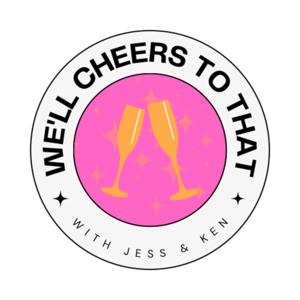 We’ll Cheers to That with Jess and Ken