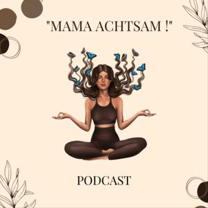 Mama achtsam ! Der Podcast für mehr Achtsamkeit im Mama-Alltag.