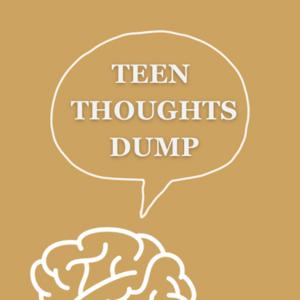Teen Thoughts Dump