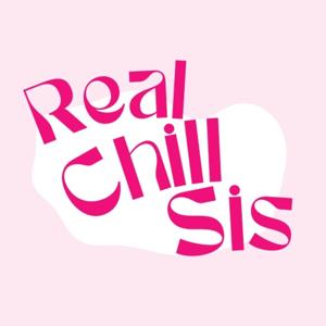 Real Chill Sis Podcast