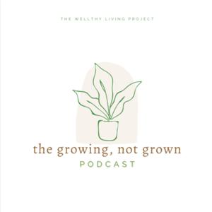 the growing, not grown podcast