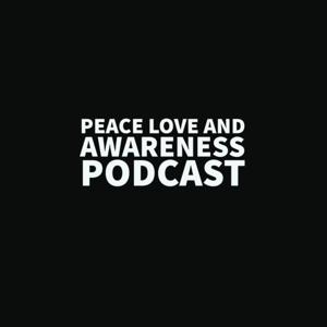 Peace Love and Awareness Podcast