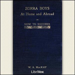 Zorra Boys at Home and Abroad, or, How to Succeed by William Alexander MacKay (1842 - 1905)