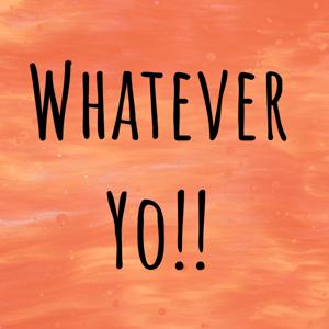 Whatever Yo!!