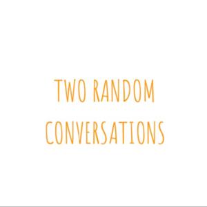 Two Random Conversations