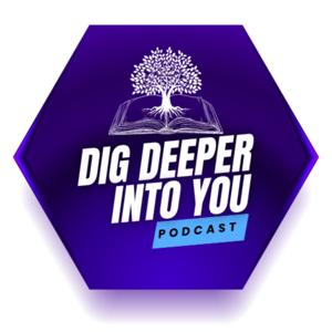 Dig Deeper Into You Podcast