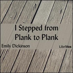 I Stepped from Plank to Plank by Emily Dickinson (1830 - 1886)