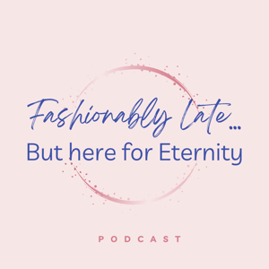 Fashionably Late...But here for Eternity