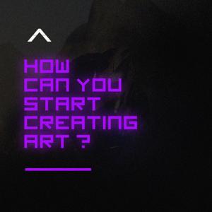 How to start creating art ?!
