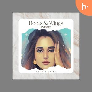 Roots and Wings - With Kanika